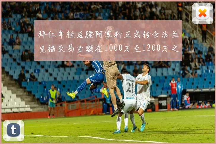 拜仁年轻后腰阿塞科正式转会法兰克福交易金额在1000万至1200万之间